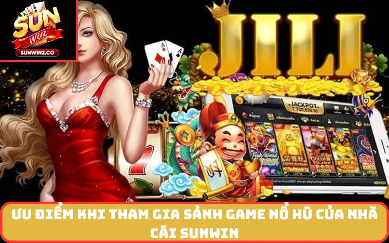 Ưu điểm khi tham gia sảnh game nổ hũ của nhà cái SUNWIN