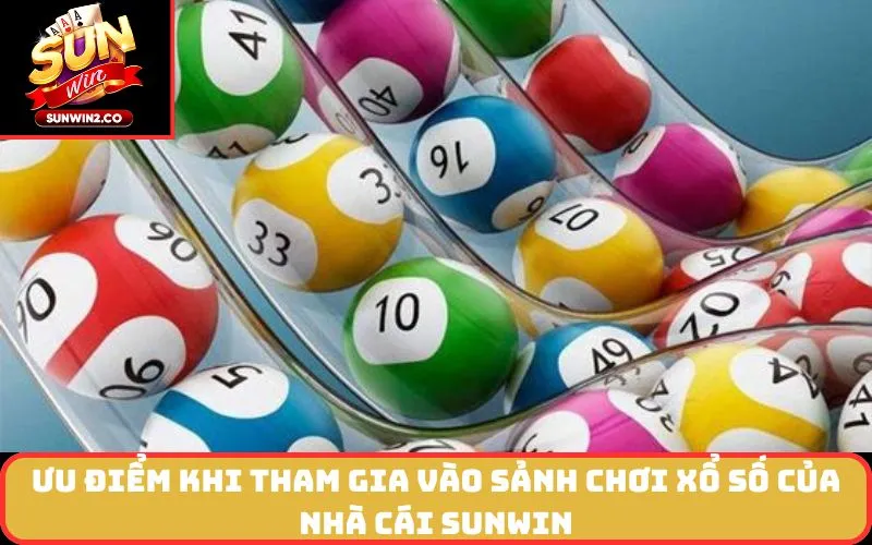 Ưu điểm khi tham gia vào sảnh chơi xổ số của nhà cái SUNWIN