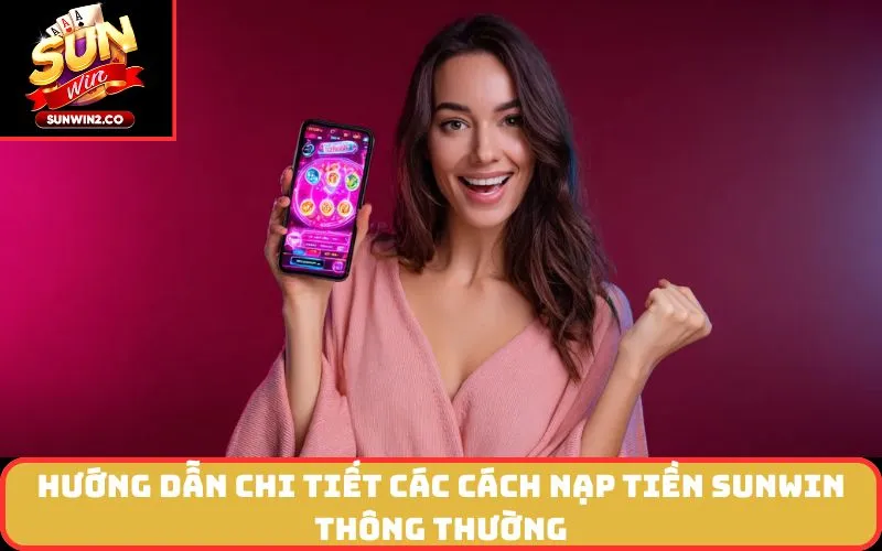 Hướng Dẫn Chi Tiết Các Cách Nạp Tiền Sunwin Thông Thường