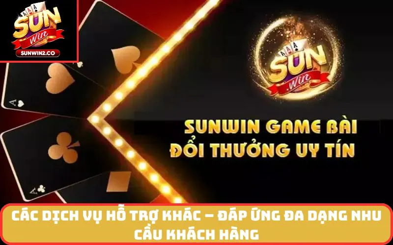 Các dịch vụ hỗ trợ khác – Đáp ứng đa dạng nhu cầu khách hàng