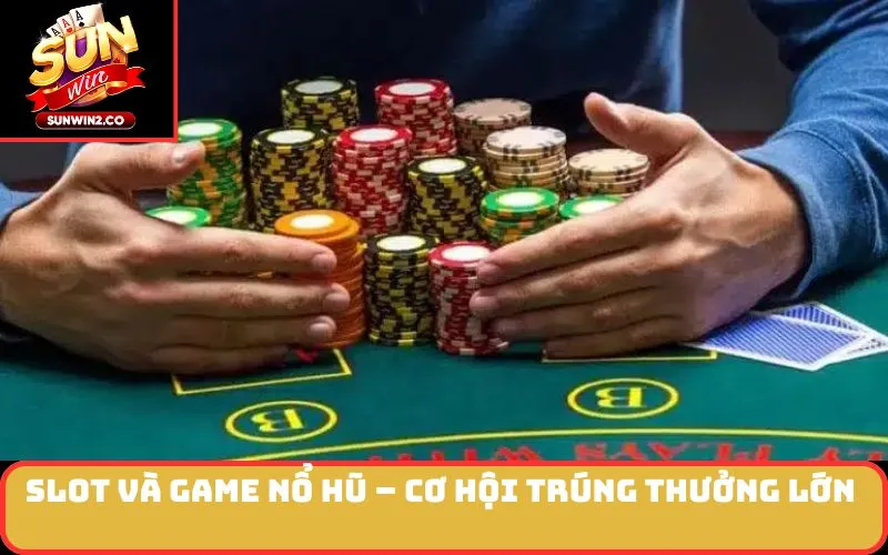Slot và game nổ hũ – Cơ hội trúng thưởng lớn 