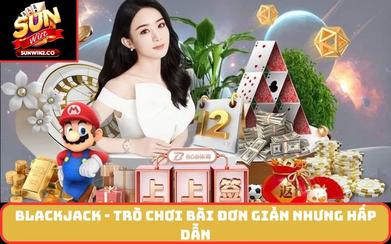 Blackjack - Trò chơi bài đơn giản nhưng hấp dẫn
