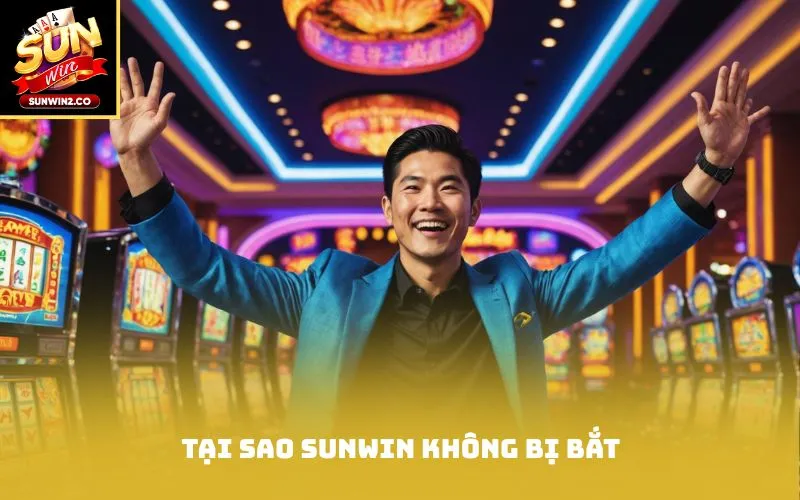 Tại sao Sunwin không bị bắt