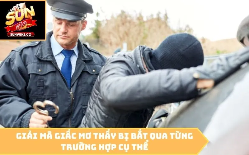 Giải mã giấc Mơ thấy bị bắt qua từng trường hợp cụ thể