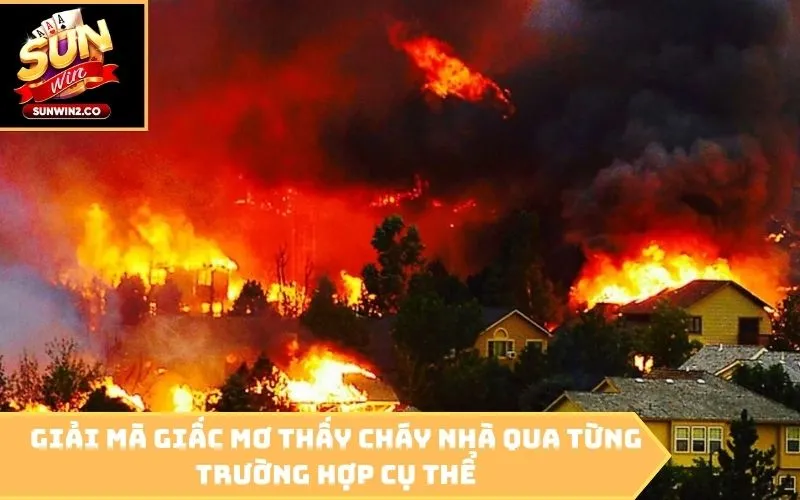 Giải mã giấc Mơ thấy cháy nhà qua từng trường hợp cụ thể