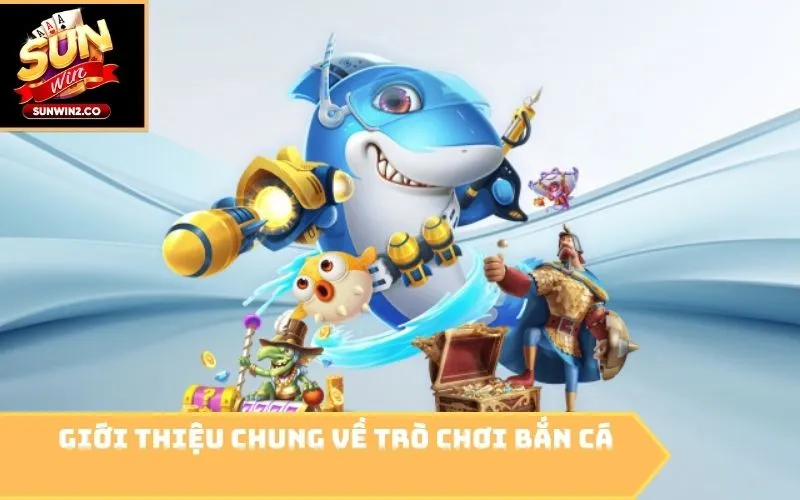 Giới thiệu chung về trò chơi bắn cá