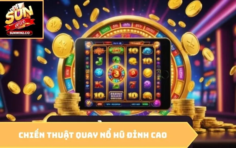 Chiến thuật quay nổ hũ đỉnh cao