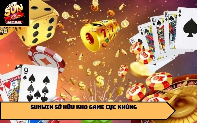 Sunwin sở hữu kho game cực khủng