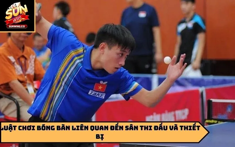 Luật chơi bóng bàn liên quan đến sân thi đấu và thiết bị