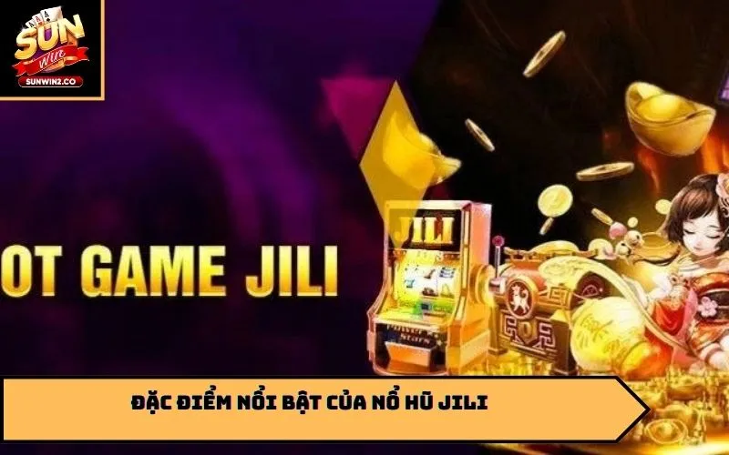 Đặc điểm nổi bật của nổ hũ JILI