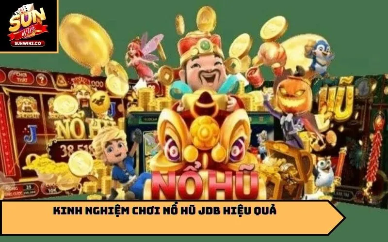Kinh nghiệm chơi nổ hũ JDB hiệu quả