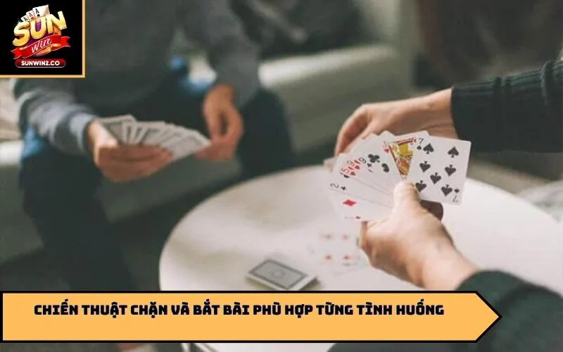 Chiến thuật chặn và bắt bài phù hợp từng tình huống