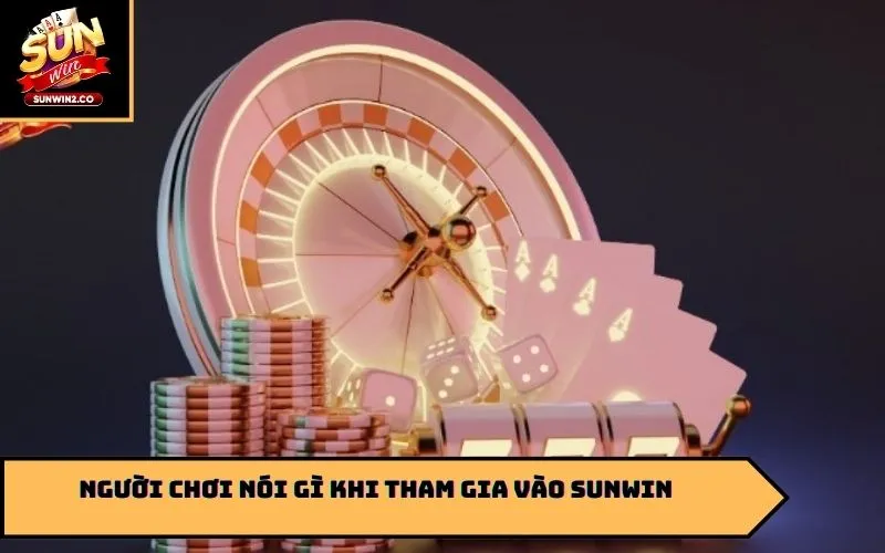 Người chơi nói gì khi tham gia vào Sunwin