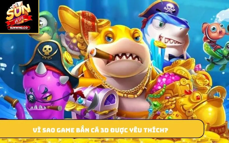 Vì sao game bắn cá 3D được yêu thích?