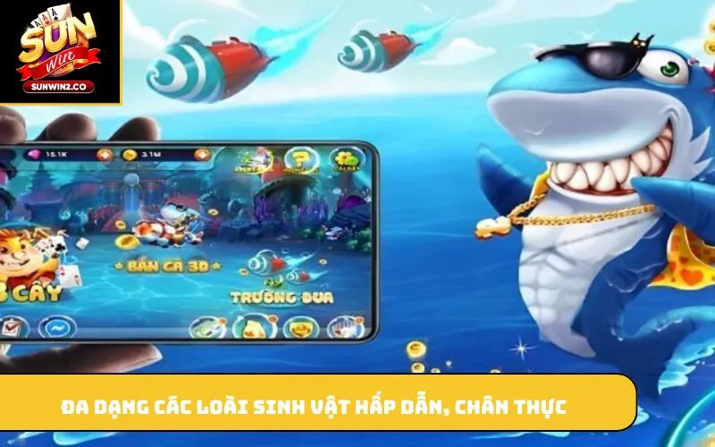 Đa dạng các loài sinh vật hấp dẫn, chân thực