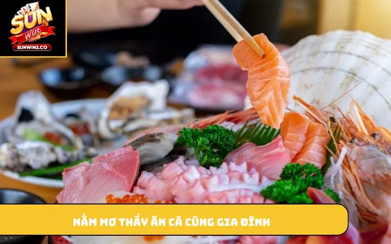 Nằm mơ thấy ăn cá cùng gia đình